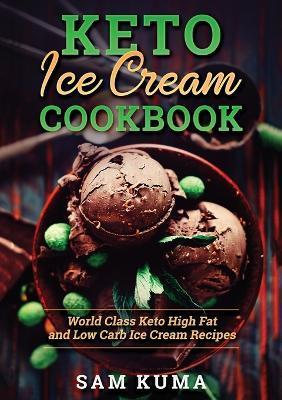 Keto Ice Cream Cookbook: World Class Keto High Fat and Low Carb Ice Cream Recipes - Sam Kuma