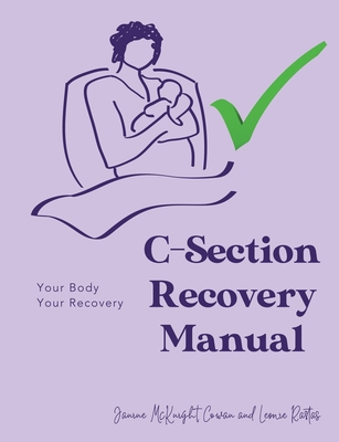 C-Section Recovery Manual: Your Body, Your Recovery - Leonie Rastas