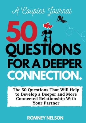 A Couples Journal: The 50 Questions That Will Help to Develop a Deeper and More Connected Relationship With Your Partner - Romney Nelson
