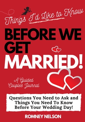 Things I'd Like to Know Before We Get Married: Questions You Need to Ask and Things You Need to Know Before Your Wedding Day A Guided Couple's Journal - The Life Graduate Publishing Group