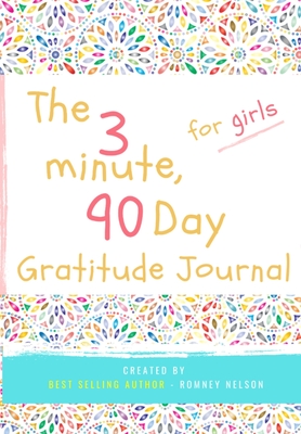 The 3 Minute, 90 Day Gratitude Journal for Girls: A Positive Thinking and Gratitude Journal For Girls to Promote Happiness, Self-Confidence and Well-B - Romney Nelson