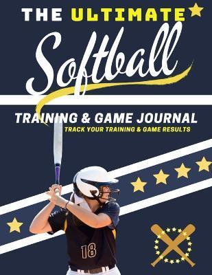 The Ultimate Softball Training and Game Journal: Record and Track Your Training Game and Season Performance: Perfect for Kids and Teen's: 8.5 x 11-inc - The Life Graduate Publishing Group
