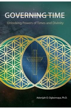 Coperta cărții 'Governing Time: Unlocking Powers of Times and Divinity - Adonijah O. Ogbonnaya Ph. D.'