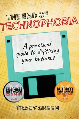 The End of Technophobia: A practical guide to digitising your business - Tracy Sheen