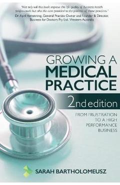 Coperta cărții 'Growing a Medical Practice 2nd Edition: From frustration to a high performance business - Sarah Bartholomeusz'