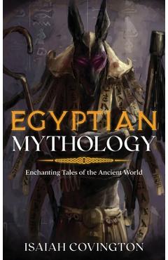 Coperta cărții 'Egyptian Mythology: Enchanting Tales of the Ancient World - Isaiah Covington'