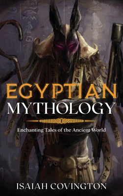 Coperta cărții 'Egyptian Mythology: Enchanting Tales of the Ancient World - Isaiah Covington'