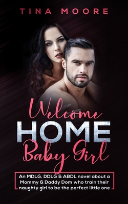 Welcome Home, Baby Girl: An MDLG, DDLG & ABDL novel about a Mommy & Daddy Dom who train their naughty girl to be the perfect little one - Tina Moore