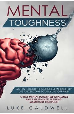 Poza produsului Mental Toughness: 6 Steps to Build the Strongest Mindset for Life and Become Totally Unstoppable! +7 Day Mental Toughness Challenge and - Luke Caldwell