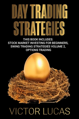 Day Trading Strategies: This book Includes: Stock Market Investing for Beginners, Swing Trading Strategies Volume 2, Options Trading - Victor Lucas