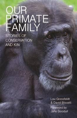Our Primate Family: Stories of Conservation and Kin - Lou Grossfeldt