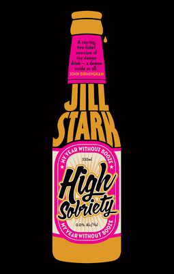 High Sobriety: My Year Without Booze - Jill Stark