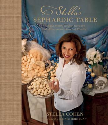 Stella's Sephardic Table: Jewish Family Recipes from the Mediterranean Island of Rhodes - Stella Cohen