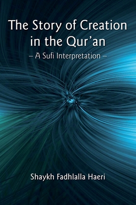The Story of Creation in the Qur'an: A Sufi Interpretation - Shaykh Fadhlalla Haeri