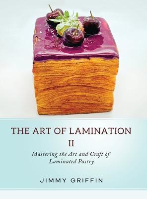 The Art of Lamination II: Mastering the Art and Craft of Laminated Pastry - Jimmy Griffin