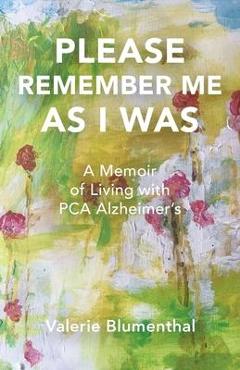 Coperta cărții 'Please Remember Me as I Was: A Memoir of Living with PCA Alzheimer's - Valerie Blumenthal'