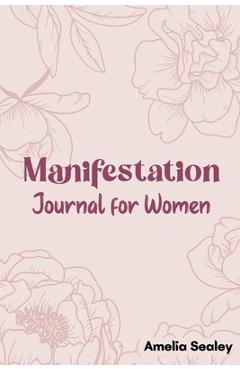Poza produsului Manifestation Book for Women: Self Care Book, Manifestation Journal, Be The Master Of Your Life - Amelia Sealey