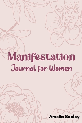 Manifestation Book for Women: Self Care Book, Manifestation Journal, Be The Master Of Your Life - Amelia Sealey