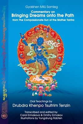 Commentary on BRINGING DREAMS onto the PATH from The Compassionate Sun of the Mother Tantra: Oral Teachings by Drubdra Khenpo Tsultrim Tenzin - Gyalshen Milü Samleg
