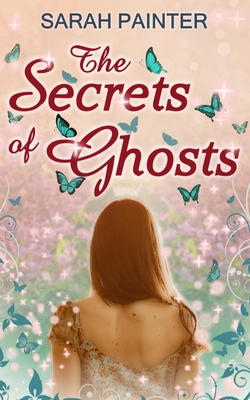 The Secrets Of Ghosts - Sarah Painter