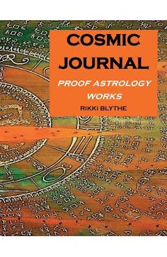 Coperta cărții 'Cosmic Journal: Proof Astrology Works - Rikki Blythe'