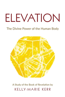 Elevation: The Divine Power of The Human Body - Kelly-marie Kerr
