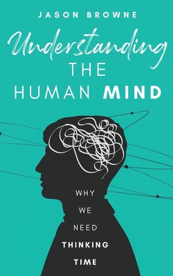 Understanding the Human Mind: Why We Need Thinking Time - Jason Browne