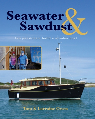 Seawater and Sawdust: Two pensioners build a wooden boat - Lorraine Owen