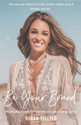 Be Your Brand Second Edition: From Unknown To Unforgettable In 60 Days - Regan Hillyer
