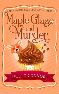 Maple Glaze and Murder - K. E. O'connor