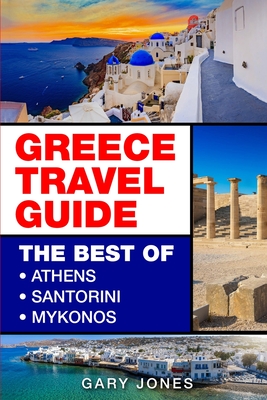 Greece Travel Guide: The Best Of Athens, Santorini, Mykonos - Gary Jones