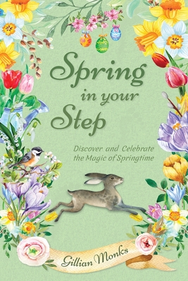 Spring in Your Step: Discover and Celebrate the Magic of Springtime - Gillian Monks