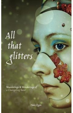 Poza produsului All That Glitters: Wanderings & Wonderings of a Changeling Bard - Halo Quin