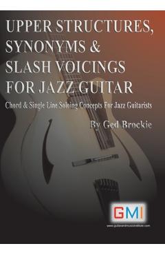 Coperta cărții 'Upper Structures, Synonyms & Slash Voicings for Jazz Guitar: Chord & Single Line Soloing Concepts For Jazz Guitarists -'