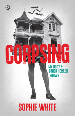 Corpsing: My Body and Other Horror Shows - Sophie White
