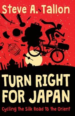 Poza produsului Turn Right For Japan: Cycling the Silk Road to the Orient - Steve Anthony Tallon