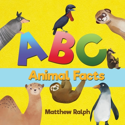 ABC Animal Facts: A Fun Bedtime Story for Alphabet Learning and Animal Facts [Illustrated Early Reader for Toddlers, Pre K, Learn to Rea - Matthew Ralph