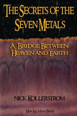 Secrets of the Seven Metals: a Bridge between Heaven and Earth - Nicholas Kollerstrom