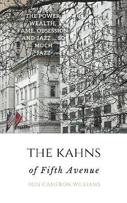 The KAHNS of Fifth Avenue: the Crazy Rhythm of Otto Hermann Kahn and the Kahn Family - Iain Cameron Williams