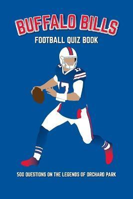 Buffalo Bills Football Quiz Book: 500 Questions on the Legends of Orchard Park - Chris Bradshaw