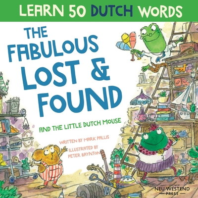 The Fabulous Lost & Found and the little Dutch mouse: Laugh as you learn 50 Dutch words with this bilingual English Dutch book for kids - Mark Pallis