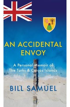 Coperta cărții 'An Accidental Envoy: A Personal Memoir of The Turks & Caicos Islands - Bill Samuel'