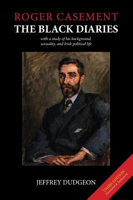 Roger Casement: The Black Diaries - With a Study of His Background, Sexuality, and Irish Political Life - Jeffrey Dudgeon