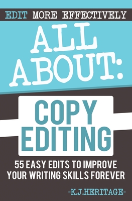All About Copyediting: 55 Easy Edits to Improve Your Writing Skills Forever - K. J. Heritage