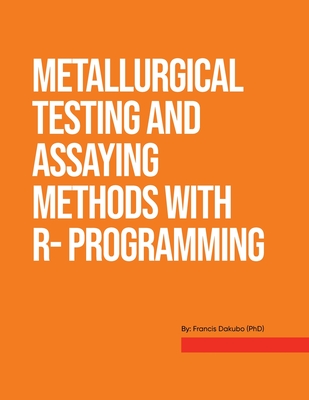 Metallurgical Testing and Assay Methods With R- programming - Francis Dakubo