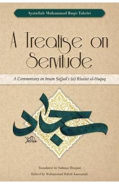 Poza produsului A Treatise on Servitude: A Commentary on Imam Sajjad's Risalat al-Huquq - Ayatullah Muhammad Baqir Tahriri
