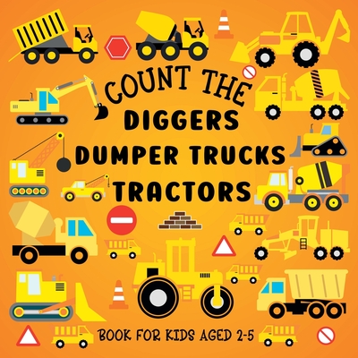 Count The Diggers, Dumper Trucks, Tractors: Book For Kids Aged 2-5 - Lily Hoffman