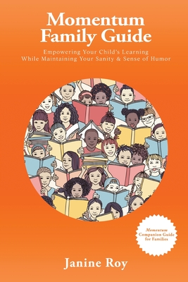 Momentum Family Guide: Empowering Your Child's Learning While Maintaining Your Sanity and Sense of Humor - Janine Roy