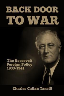 Back Door to War: The Roosevelt Foreign Policy 1933-1941 - Charles Callan Tansill