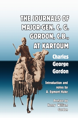 The Journals of Major-Gen. C. G. Gordon, C.B., At Kartoum - Charles George Gordon